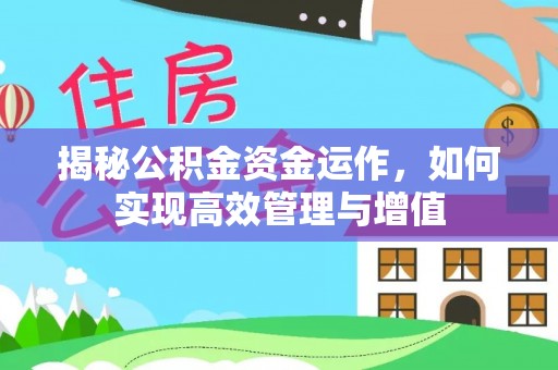 岳池揭秘公积金资金运作，如何实现高效管理与增值