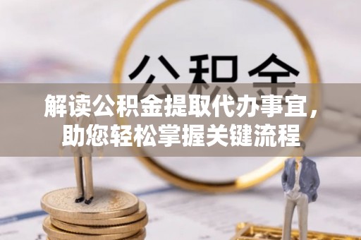 岳池解读公积金提取代办事宜，助您轻松掌握关键流程