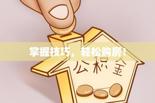 岳池掌握技巧，轻松购房！