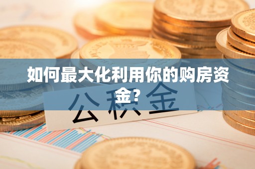 岳池如何最大化利用你的购房资金？