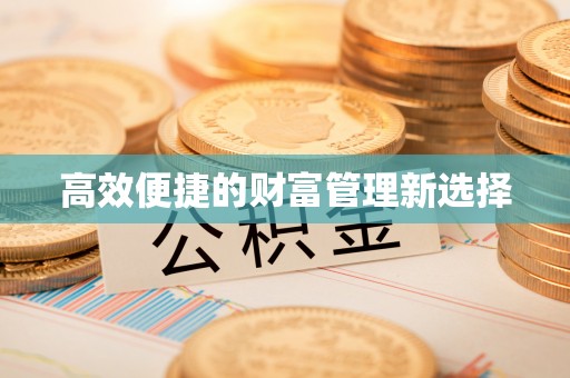 岳池高效便捷的财富管理新选择