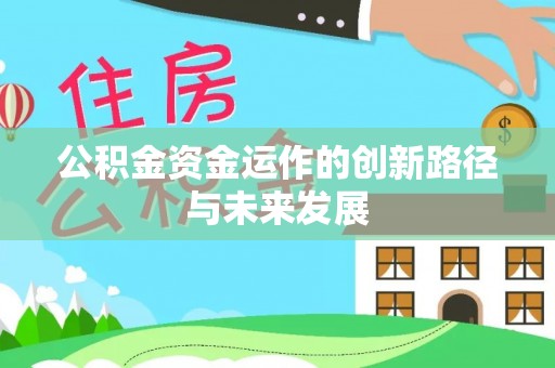 岳池公积金资金运作的创新路径与未来发展
