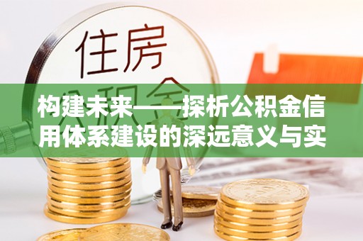 岳池构建未来——探析公积金信用体系建设的深远意义与实践路径