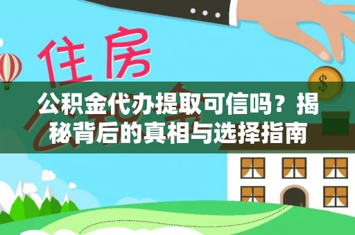 岳池公积金代办提取可信吗？揭秘背后的真相与选择指南