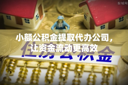岳池小额公积金提取代办公司，让资金流动更高效