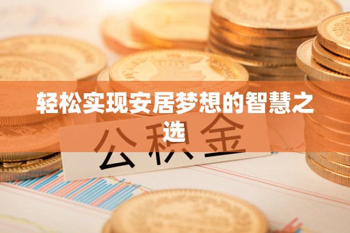 岳池轻松实现安居梦想的智慧之选